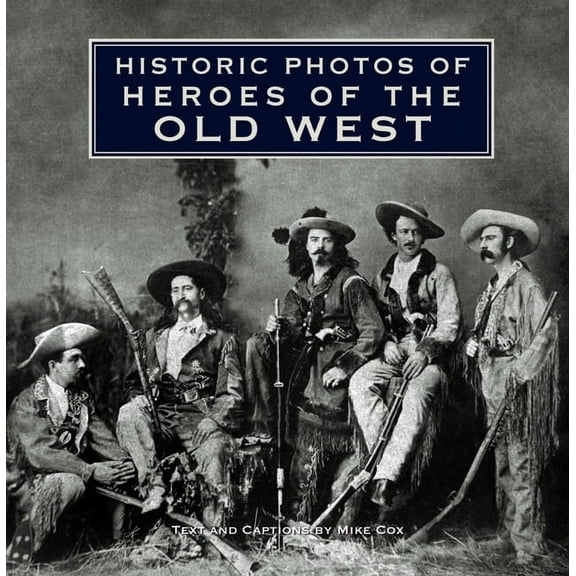 Historic Photos Historic Photos of Heroes of the Old West, (Hardcover)