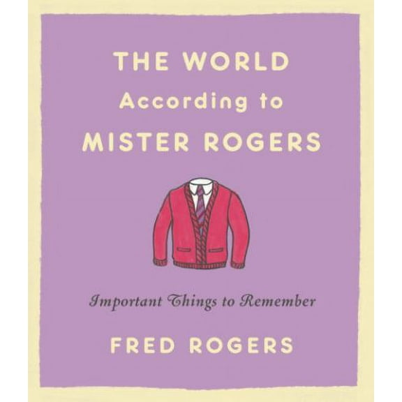 Pre-Owned The World According to Mister Rogers: Important Things to Remember (Hardcover 9780316492713) by Fred Rogers