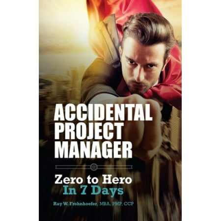 Accidental Project Manager: Zero to Hero in 7 Days - Walmart.ca