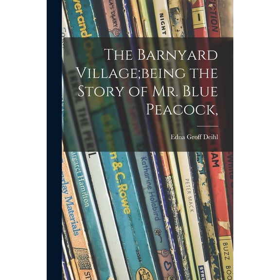The Barnyard Village;being the Story of Mr. Blue Peacock,, (Paperback)