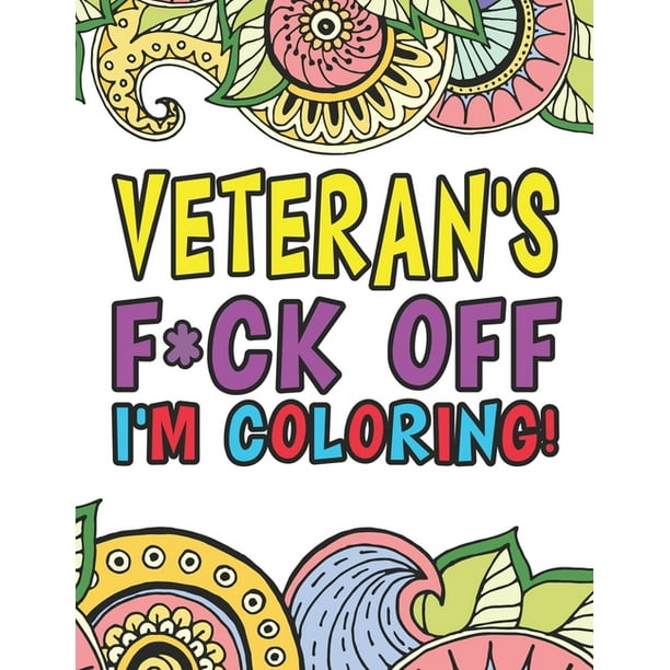 Download Veteran S F Ck Off I M Coloring A Totally Irreverent Adult Coloring Book Gift For