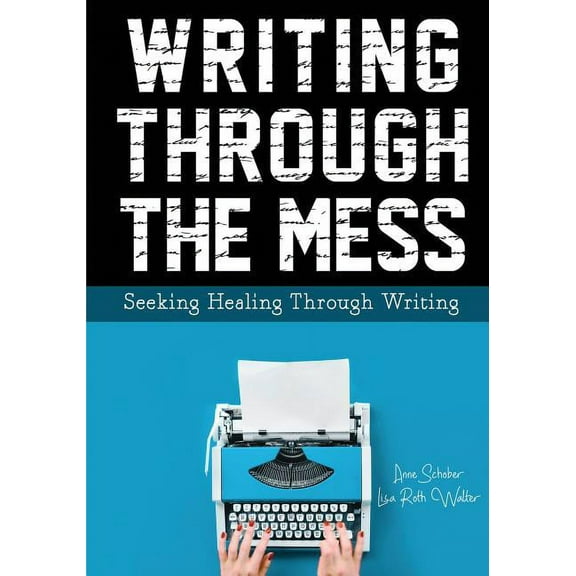Writing Through the Mess: Seeking Healing Through Writing, (Paperback)