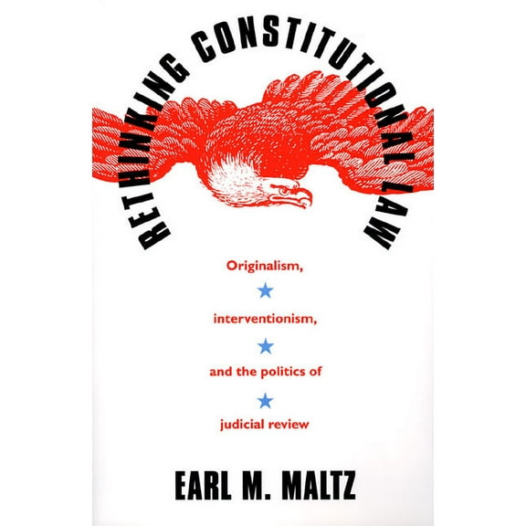 Rethinking Constitutional Law: Originalism, Interventionism, and the Politics of Judicial Review, (Hardcover)