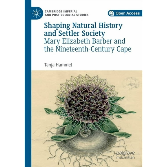 Cambridge Imperial and Post-Colonial Stu Shaping Natural History and Settler Society: Mary Elizabeth Barber and the Nineteenth-Century Cape, (Paperback)