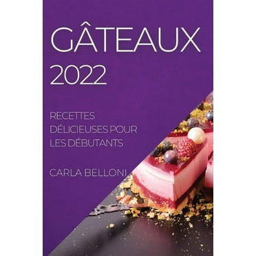 G?TEAUX 2022: RECETTES D?LICIEUSES POUR LES D?BUTANTS