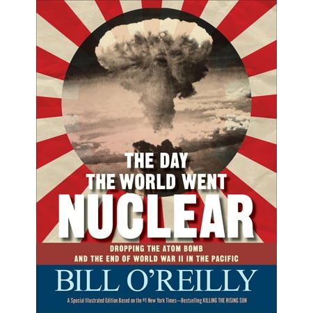 The Day the World Went Nuclear : Dropping the Atom Bomb and the End of World War II in the