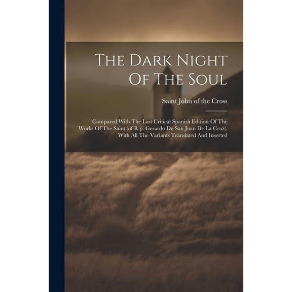 The Dark Night Of The Soul; Compared With The Last Critical Spanish Edition Of The Works Of The Saint (of R.p. Gerardo De San Juan De La Cruz), With All The Variants Translated And Inserted (Paperback