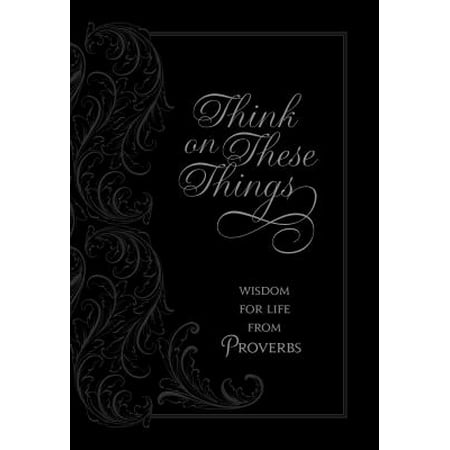 Think on These Things : Wisdom for Life from (Best Proverbs About Life)