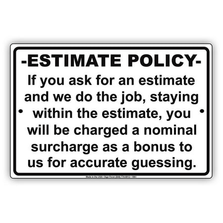 Estimate Policy If We Stay Within The Estimate You Will Be Charged A Surcharge As A Bonus For Accurate Guessing Courtesy Notice Aluminum Metal 8