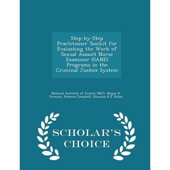 Step-By-Step Practitioner Toolkit for Evaluating the Work of Sexual Assault Nurse Examiner (Sane) Programs in the Criminal Justice System - Scholar's Choice Edition (Paperback)