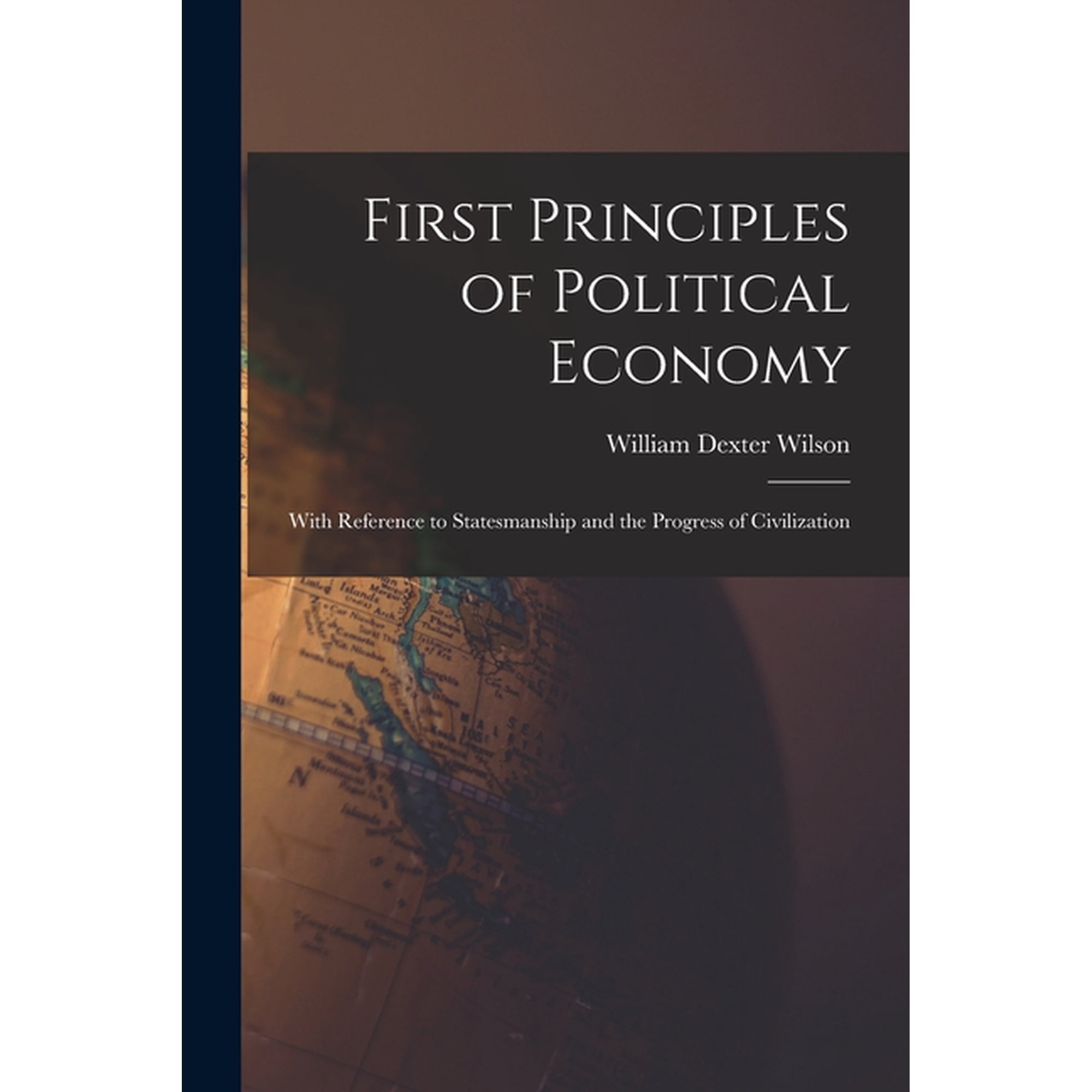 First Principles of Political Economy: With Reference to Statesmanship and the Progress of Civilization, (Paperback)