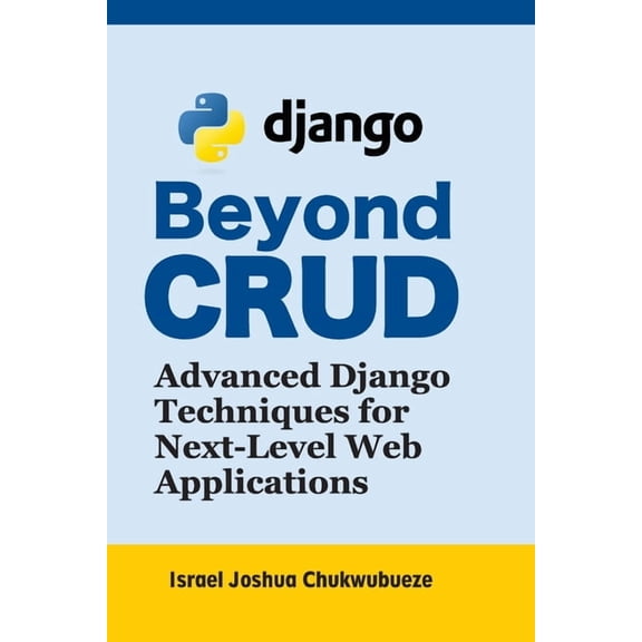 Coding and Programming Beyond CRUD: Advanced Django Techniques for Next-Level Web Applications, Book 1, (Paperback)