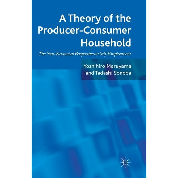 A Theory of the Producer-Consumer Household: The New Keynesian Perspective on Self-Employment, (Paperback)