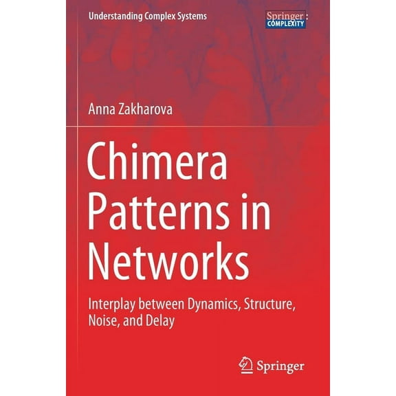 Understanding Complex Systems Chimera Patterns in Networks: Interplay Between Dynamics, Structure, Noise, and Delay, (Paperback)