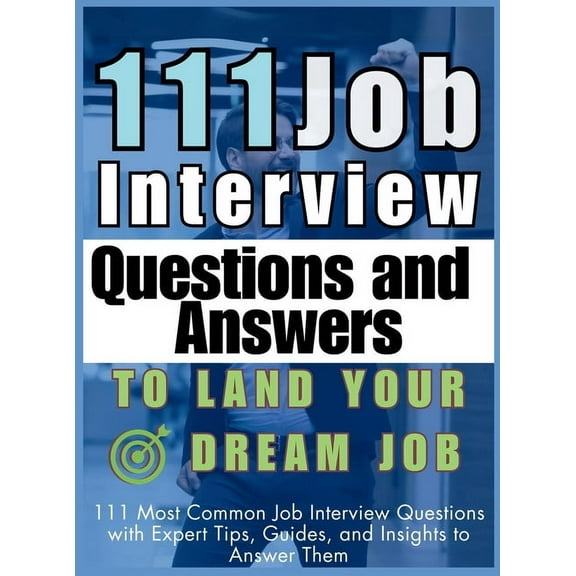 111 Job Interview Questions and Answers to Land Your Dream Job: 111 Most Common Job Interview Questions with Expert Tips, (Hardcover)
