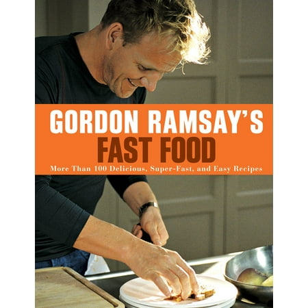 Gordon Ramsay's Fast Food : More Than 100 Delicious, Super-Fast, and Easy (Best Gordon Ramsay Recipes)