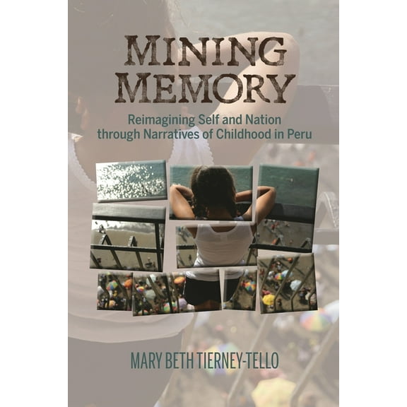 Bucknell Studies in Latin American Liter Mining Memory: Reimagining Self and Nation Through Narratives of Childhood in Peru, (Hardcover)