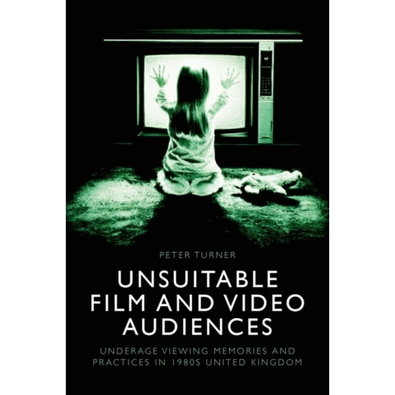 Unsuitable Film and Video Audiences: Underage Viewing Memories and Practices in 1980s United Kingdom, (Hardcover)