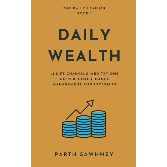 The Daily Learner Daily Wealth: 21 Life-Changing Meditations on Personal Finance Management and Investing, Book 1, (Paperback)