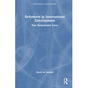 Rethinking Development Reformers in International Development: Five Remarkable Lives, (Hardcover)