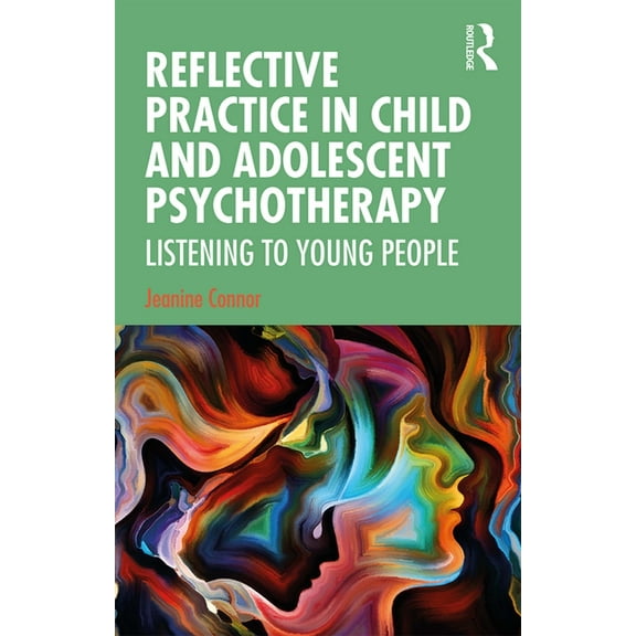 Reflective Practice in Child and Adolescent Psychotherapy: Listening to Young People, (Paperback)