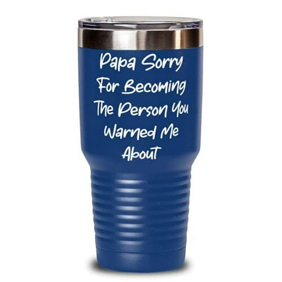 Unique Papa, Papa Sorry For Becoming The Person You Warned Me About, Fancy Father's Day 30oz Tumbler For Father