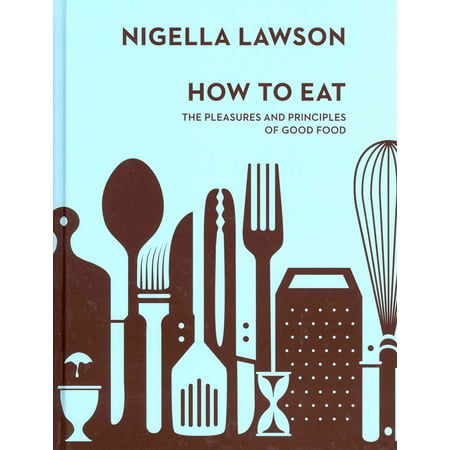 How To Eat: The Pleasures and Principles of Good Food (Nigella Collection) (Best Nigella Lawson Cookbook)