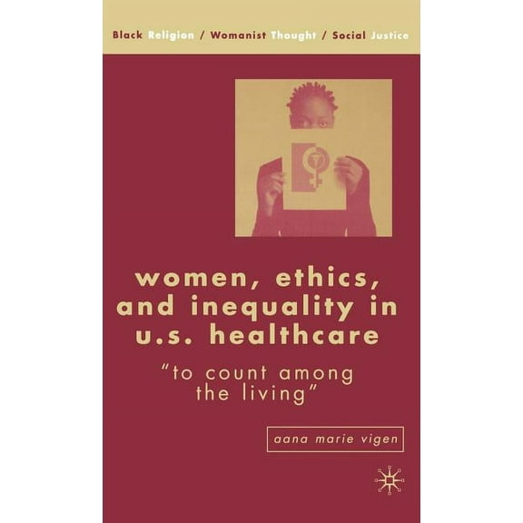 Black Religion/Womanist Thought/Social J Women, Ethics, and Inequality in U.S. Healthcare: To Count Among the Living, (Hardcover)