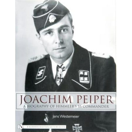 Joachim Peiper : A New Biography of Himmler's SS