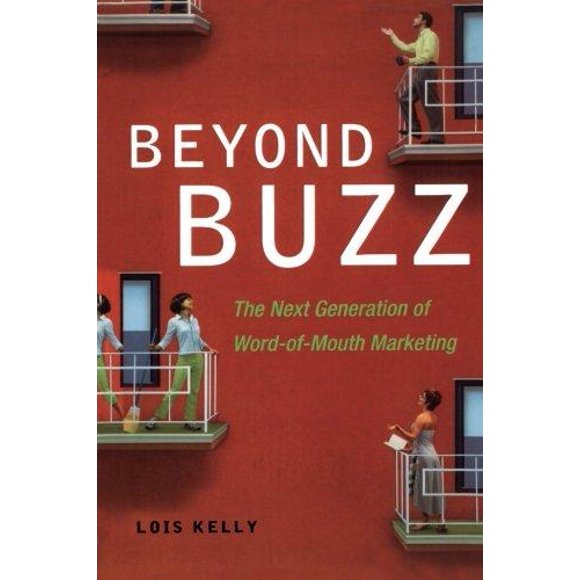 Beyond Buzz: The Next Generation of Word-Of-Mouth Marketing