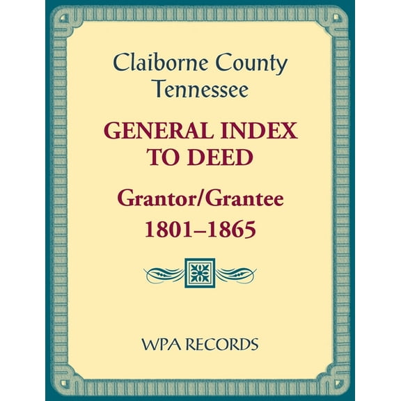 Claiborne County, Tennessee General Index to Deed, Grantor/Grantee, 1801-1865, (Paperback)