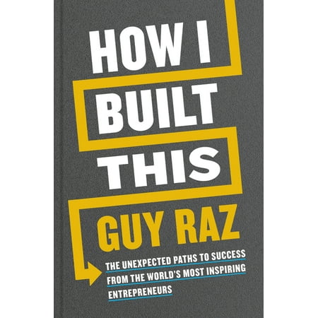 How I Built This: The Unexpected Paths to Success from the World’s Most Inspiring Entrepreneurs (Hardcover)