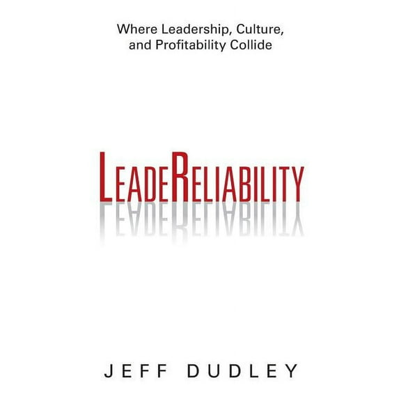 Leadereliability: Where Leadership, Culture, and Profitability Collide (Paperback)