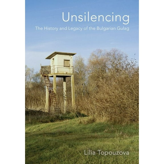 Unsilencing: The History and Legacy of the Bulgarian Gulag, (Hardcover)