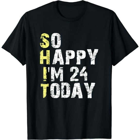 So Happy I'm 24 Today 24th Birthday Years Old Funny Pun Gag T-Shirt