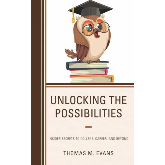 Unlocking the Possibilities: Insider Secrets to College, Career, and Beyond, (Paperback)