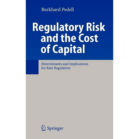 Regulatory Risk and the Cost of Capital: Determinants and Implications for Rate Regulation, (Hardcover)