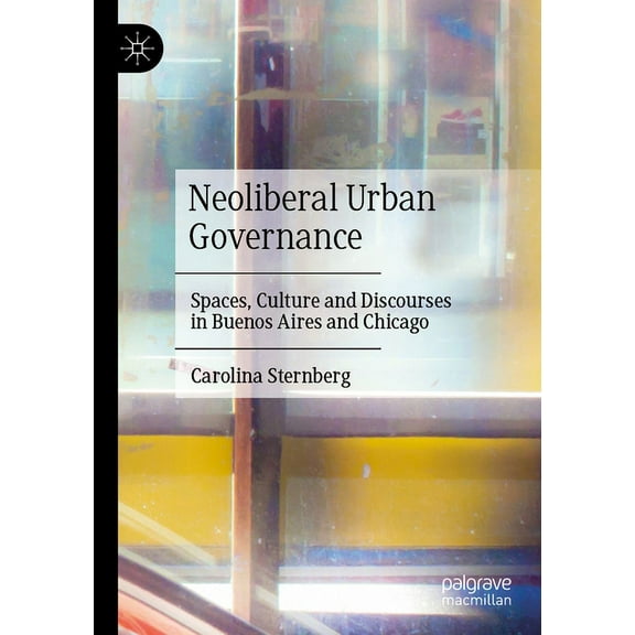 Neoliberal Urban Governance: Spaces, Culture and Discourses in Buenos Aires and Chicago, (Paperback)