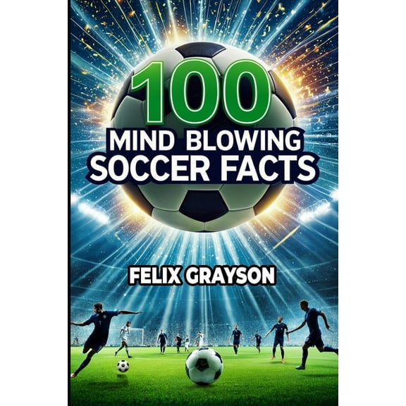 100 Mind-Blowing Soccer Facts: 100 Unbelievable Stories That Prove Soccer is the Craziest Sport, (Paperback)