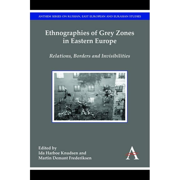 Anthem Russian, East European and Eurasi Ethnographies of Grey Zones in Eastern Europe: Relations, Borders and Invisibilities, (Paperback)