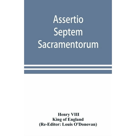 Assertio septem sacramentorum; or, Defence of the seven sacraments, (Paperback)