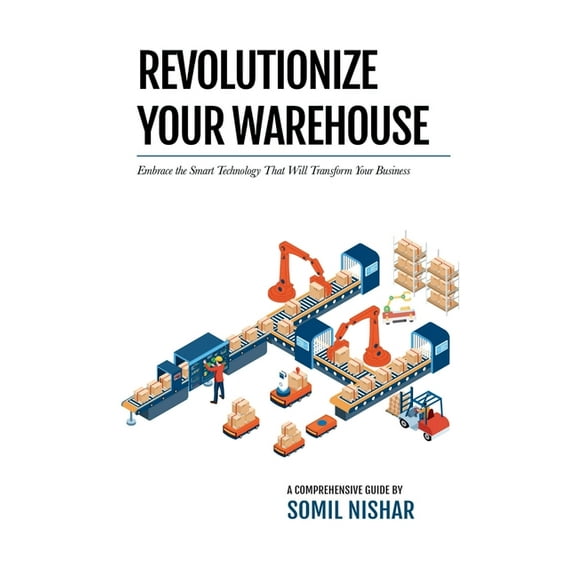 Revolutionize Your Warehouse: Embrace the Smart Technology That Will Transform Your Business, (Paperback)