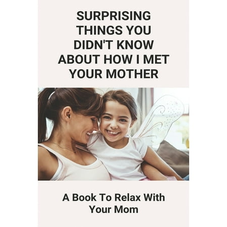 Surprising Things You Didn't Know About How I Met Your Mother : A Book To Relax With Your Mom: How I Met Your Mother Unrevealed Facts (Paperback)