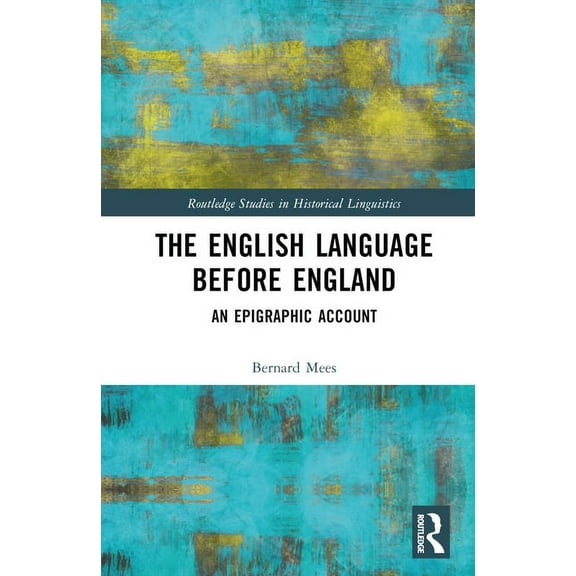 Routledge Studies in Historical Linguist The English Language Before England: An Epigraphic Account, (Hardcover)