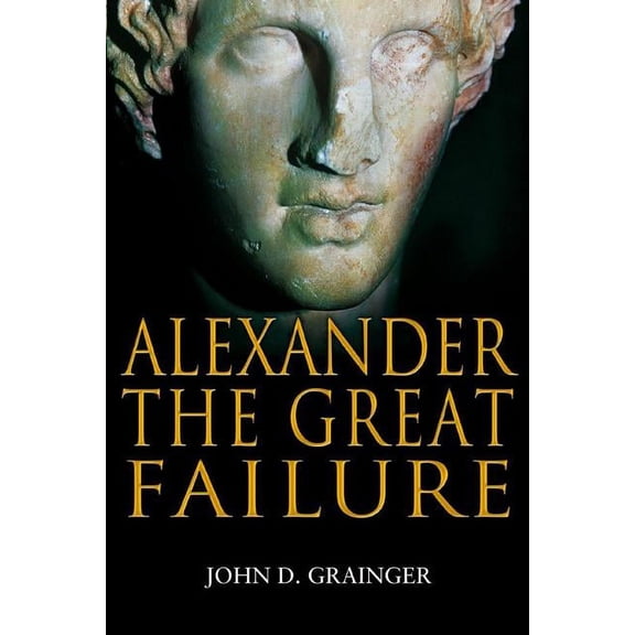 Hambledon Continuum Alexander the Great Failure: The Collapse of the Macedonian Empire, (Paperback)