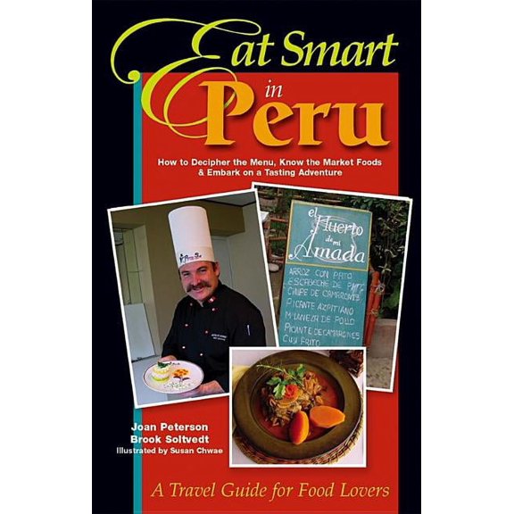 Eat Smart in Peru : How to Decipher the Menu, Know the Market Foods & Embark on a Tasting Adventure (Paperback)
