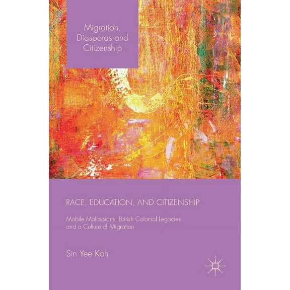 Migration, Diasporas and Citizenship Race, Education, and Citizenship: Mobile Malaysians, British Colonial Legacies, and a Culture of Migration, (Hardcover)