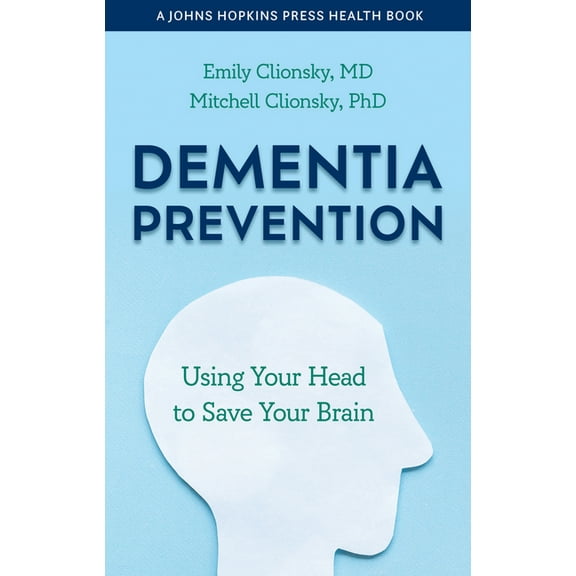 Johns Hopkins Press Health Books (Paperb Dementia Prevention: Using Your Head to Save Your Brain, (Hardcover)