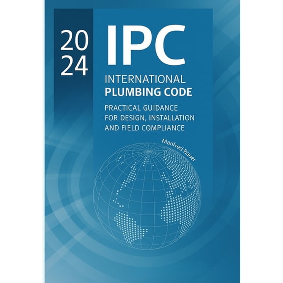 Code Companion 2024 IPC Plumbing Code Practical Guide: Design, Installation, and Field Compliance for the International Plumbing Code, Book 6, (Paperback)