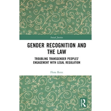 Social Justice Gender Recognition and the Law: Troubling Transgender Peoples' Engagement with Legal Regulation, (Hardcover)